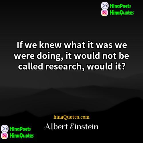 Albert Einstein Quotes | If we knew what it was we